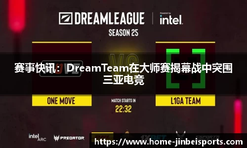 赛事快讯：DreamTeam在大师赛揭幕战中突围三亚电竞